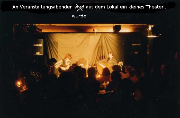 Bei Veranstaltungen verwandelte sich das Lokal zu einem kleinen Theater... Dieses Bild entstand bei einem "Morscheck & Burgmann"-Konzert